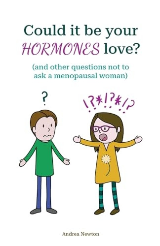 Could it be your hormones love? And other questions not to ask a menopausal woman