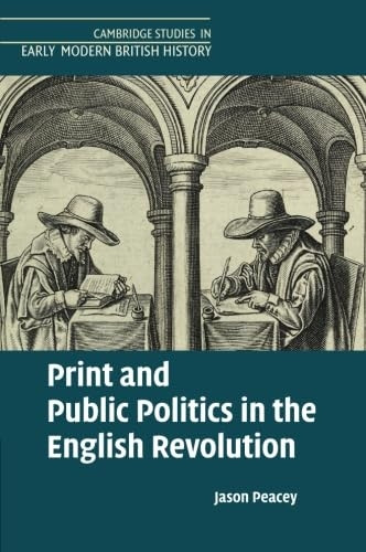 Print and Public Politics in the English Revolution (Cambridge Studies in Early Modern British History)