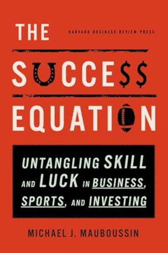 The Success Equation: Untangling Skill and Luck in Business, Sports, and Investing.