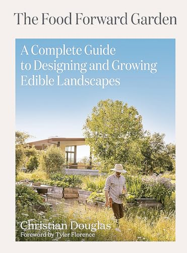 Food Forward Garden Design:  A Complete Guide to  Designing and Growing  Edible Landscapes