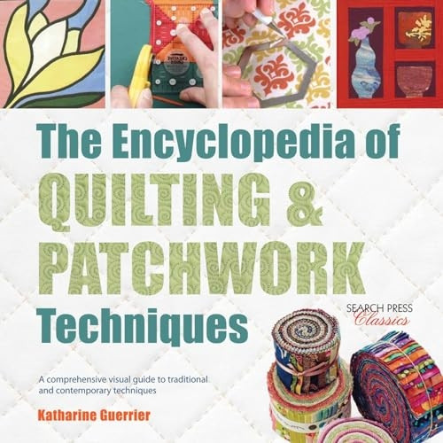 The Encyclopedia of Quilting & Patchwork Techniques: A Comprehensive Visual Guide to Traditional and Contemporary...