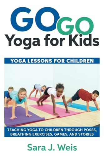 Go Go Yoga for Kids: Yoga Lessons for Children: Teaching Yoga to Children Through Poses, Breathing Exercises, Games, and Stories