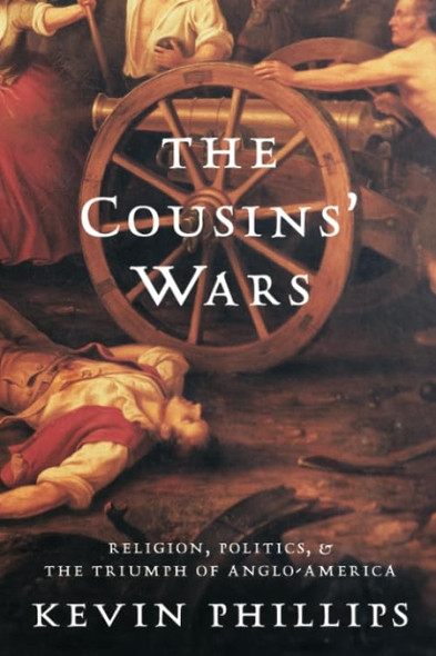 The Cousins' Wars: Religion, Politics, Civil Warfare and the Triumph of Anglo-America
