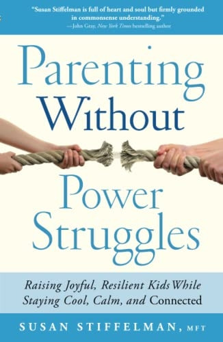 Parenting Without Power Struggles: Raising Joyful, Resilient Kids While Staying Cool, Calm, and Connected