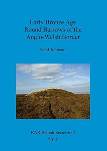 Early Bronze Age Round Barrows of the Anglo-Welsh Border (British Archaeological Reports British Series)