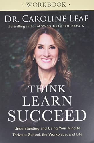 Think, Learn, Succeed Workbook: Understanding and Using Your Mind to Thrive at School, the Workplace, and Life