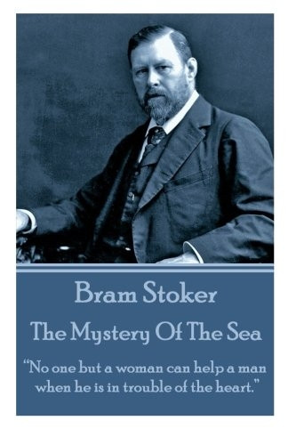 Bram Stoker - The Mystery of the Sea: No One But a Woman Can Help a Man When He Is in Trouble of the Heart.