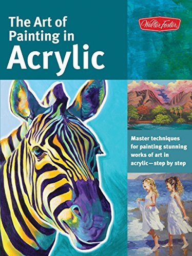 The Art of Painting in Acrylic: Master techniques for painting stunning works of art in acrylic-step by step (...
