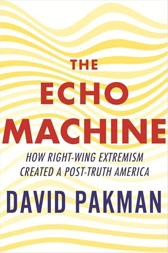 Echo Machine : How Right-Wing Extremism Created a Post-Truth America