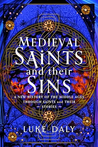 Medieval Saints and Their Sins: A New History of the Middle Ages Through Saints and Their Stories