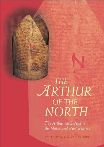 The Arthur of the North: The Arthurian Legend in the Norse and Rus' Realms (Arthurian Literature in the Middle...