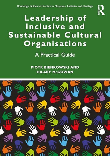 Leadership of Inclusive and  Sustainable Cultural  Organisations: A Practical  Guide (Routledge Guides to  Practice in Museums,  Galleries and Heritage)