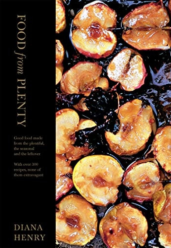 Food from Plenty: Good Food Made from the Plentiful, the Seasonal and the Leftover with Over 300 Recipes, None of Them Extravagant