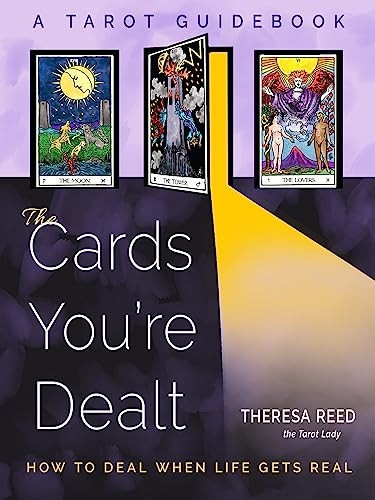 Cards You're Dealt : How to Deal When Life Gets Real (A Tarot Guidebook)
