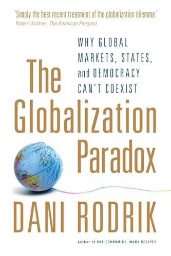 The Globalization Paradox: Why Global Markets, States, and Democracy Can't Coexist