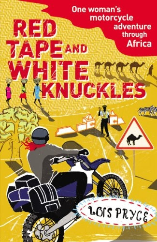 Red Tape and White Knuckles: One Woman's Motorcycle Adventure Through Africa