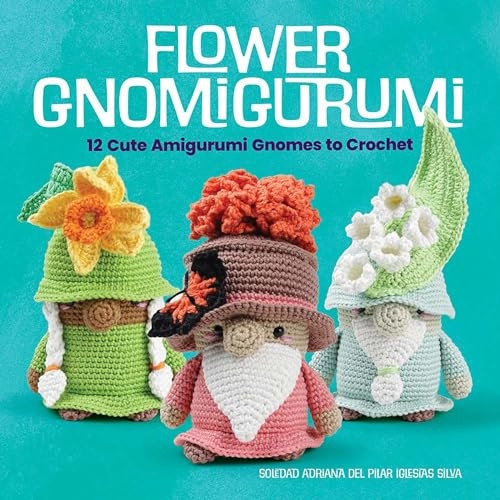 Flower Gnomigurumi: 12 Cute Amigurumi Gnomes to Crochet
