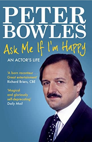 Ask Me If I'm Happy: An Actor's Life. Peter Bowles