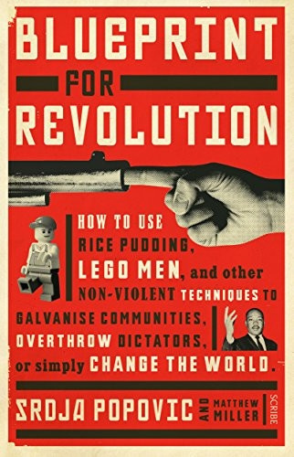 Blueprint for Revolution: How to Use Rice Pudding, Lego Men, and Other Non-Violent Techniques to Galvanise Communities, Overthrow Dictators, or Simply Change the World