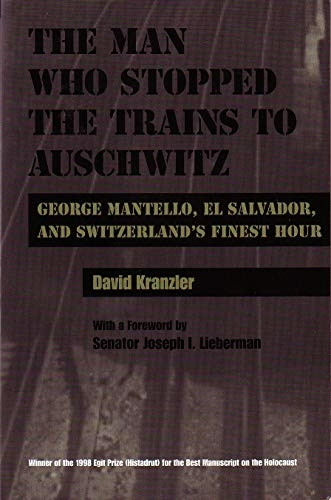 Man Who Stopped the Trains to Auschwitz: George Mantello, El Salvador, and Switzerland's Finest Hour (Religion...