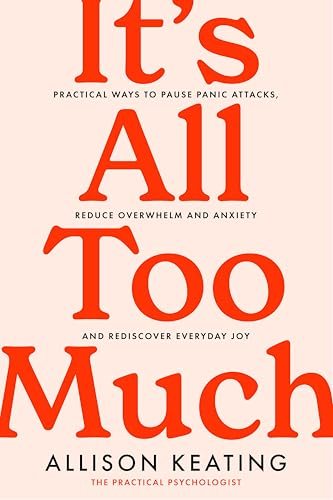 It's All Too Much:  Practical ways to pause  panic attacks, reduce  overwhelm and anxiety, and  rediscover everyday joy