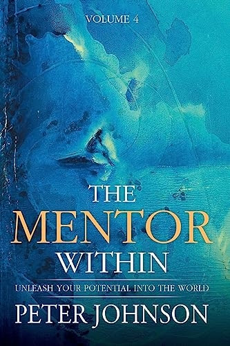 The Mentor Within: Unleash Your Potential Into The World