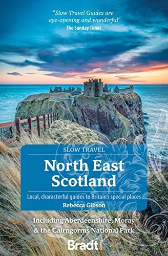 North East Scotland (Slow Travel): including Aberdeenshire, Moray and the Cairngorms National Park (Bradt Travel Guides (Slow Travel series))