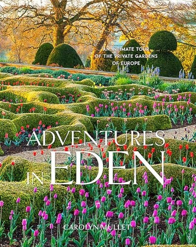 Adventures in Eden: An Intimate Tour of the Private Gardens of Europe