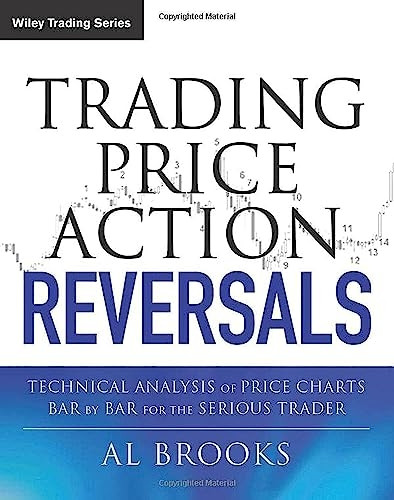 Trading Price Action Reversals: Technical Analysis of Price Charts Bar by Bar for the Serious Trader
