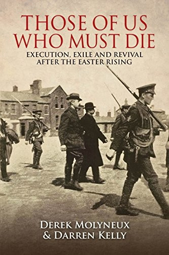 Those of Us Who Must Die: Execution, Exile and Revival after the Easter Rising