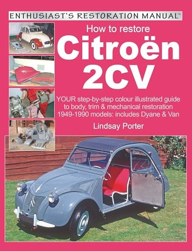 How to Restore Citroen 2CV: Your Step-by-step Illustrated Guide to Body, Trim and Mechanical Restoration (Enthusiast's Restoration Manual)