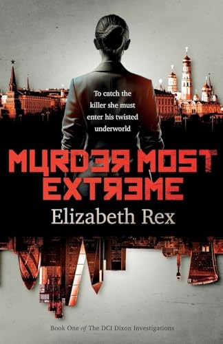 Murder Most Extreme: Brilliant British detective DCI Ann Dixon must catch a killer by entering his twisted underworld