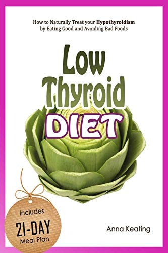 Low Thyroid Diet: How to Naturally Treat your Hypothyroidism by ating Good and Avoiding Bad Foods