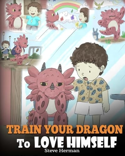 Train Your Dragon to Love Himself: A Dragon Book to Give Children Positive Affirmations. a Cute Children Story to Teach Kids to Love Who They Are (My Dragon Books)