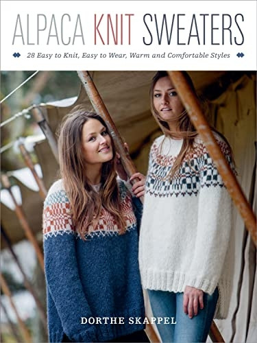 Alpaca Knit Sweaters: 28 Easy-To-Knit, Easy-To-Wear, Warm and Comfortable Styles