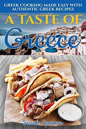 A Taste of Greece: Greek Cooking Made Easy with Authentic Greek Recipes (The Best Recipes from Around the World)