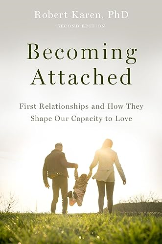 Becoming Attached: First  Relationships and How They  Shape Our Capacity to Love