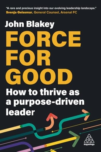 Force for Good: How to Thrive as a Purpose-Driven Leader