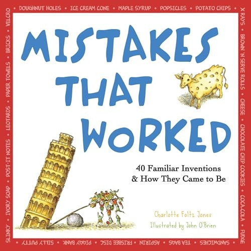 Mistakes That Worked: 40 Familiar Inventions and How They Came to Be