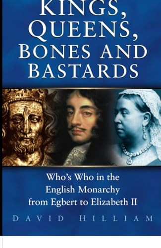 Kings, Queens, Bones and bas*ards: Who's Who in the English Monarchy from Egbert to Elizabeth II