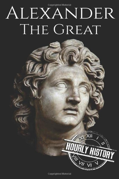 Alexander the Great: A Life From Beginning to End (Military Biographies)