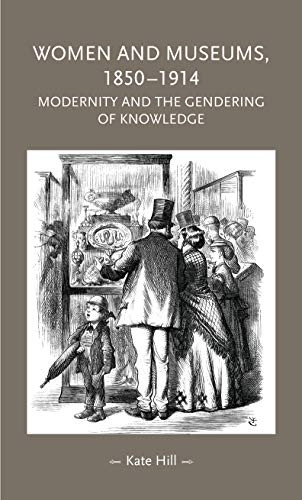 Women and Museums 1850-1914: Modernity and the Gendering of Knowledge (Gender in History)