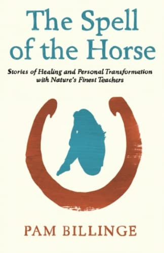 The Spell of the Horse: Stories of Healing and Personal Transformation with Nature's Finest Teachers