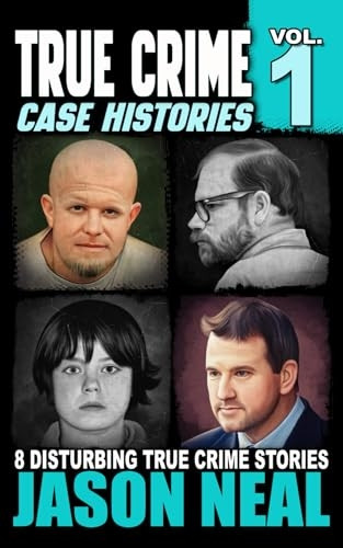 True Crime Case Histories - Volume 1: 8 Disturbing True Crime Stories (True Crime Case Histories)