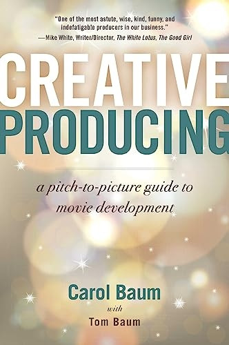 Creative Producing: A Pitch-To-Picture Guide to Movie Development