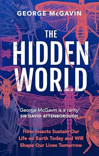 The Hidden World: How Insects Sustain Life on Earth Today and Will Shape Our Lives Tomorrow