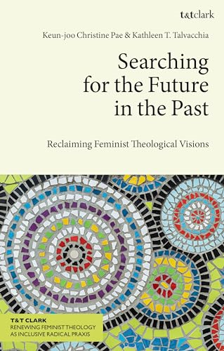 Searching for the Future  in the Past: Reclaiming  Feminist Theological Visions