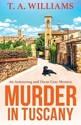 Murder in Tuscany: The start of a BRAND NEW cozy mystery series from bestseller T A Williams (An Armstrong and Oscar Cozy Mystery)