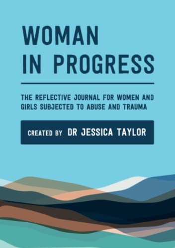 Woman in Progress: The Reflective Journal for Women and Girls Subjected to Abuse and Trauma