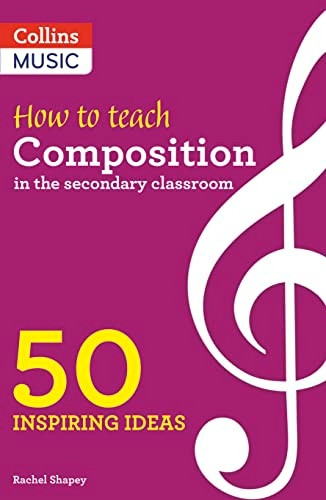 Inspiring ideas - How to Teach Composition in the Secondary Classroom: 50 inspiring ideas (Inspiring ideas)